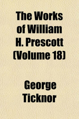 Cover of History of the Reign of Philip the Second, King of Spained. by W.H. Munroand Comprising the Notes of the Edition by J.F. Kirk Volume 18