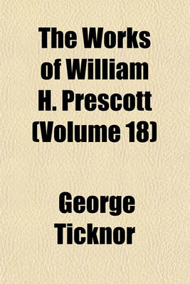 Book cover for History of the Reign of Philip the Second, King of Spained. by W.H. Munroand Comprising the Notes of the Edition by J.F. Kirk Volume 18