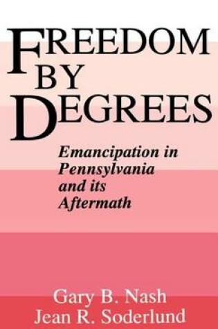 Cover of Freedom by Degrees: Emancipation in Pennsylvania and Its Aftermath