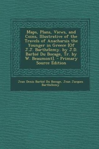 Cover of Maps, Plans, Views, and Coins, Illustrative of the Travels of Anacharsis the Younger in Greece [Of J.J. Barthelemy. by J.D. Barbie Du Bocage, Tr. by W. Beaumont].