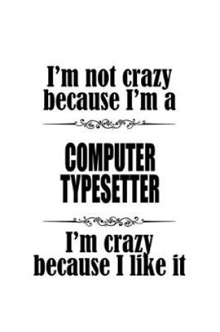Cover of I'm Not Crazy Because I'm A Computer Typesetter I'm Crazy Because I like It