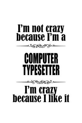 Book cover for I'm Not Crazy Because I'm A Computer Typesetter I'm Crazy Because I like It