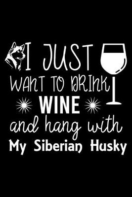 Book cover for I Just Want To Drink Wine and hang with My Siberian Husky