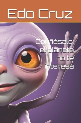 Cover of Confiésalo, el planeta no te interesa