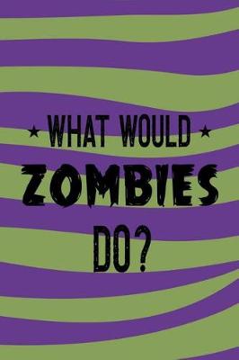 Book cover for What Would Zombies Do?