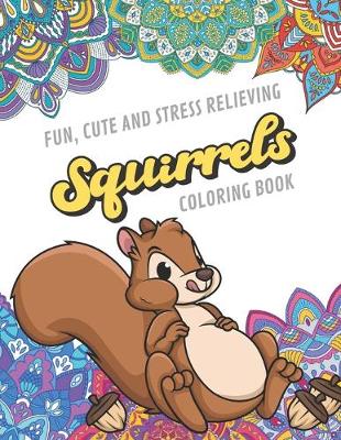 Book cover for Fun Cute And Stress Relieving Squirrels Coloring Book