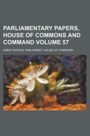 Cover of Parliamentary Papers, House of Commons and Command Volume 57