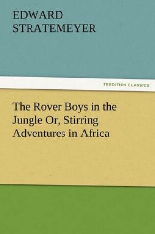 Cover of The Rover Boys in the Jungle Or, Stirring Adventures in Africa