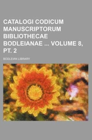 Cover of Catalogi Codicum Manuscriptorum Bibliothecae Bodleianae Volume 8, PT. 2