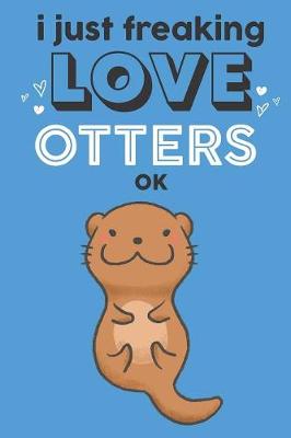 Book cover for I Just Freaking Love Otters Ok