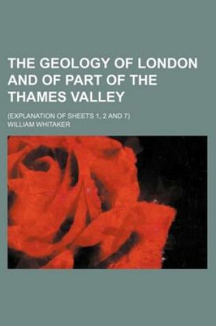 Cover of The Geology of London and of Part of the Thames Valley; (Explanation of Sheets 1, 2 and 7)