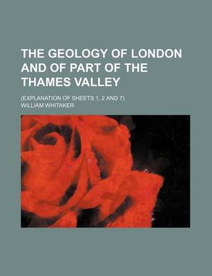 Book cover for The Geology of London and of Part of the Thames Valley; (Explanation of Sheets 1, 2 and 7)