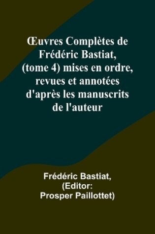 Cover of OEuvres Complètes de Frédéric Bastiat, (tome 4) mises en ordre, revues et annotées d'après les manuscrits de l'auteur