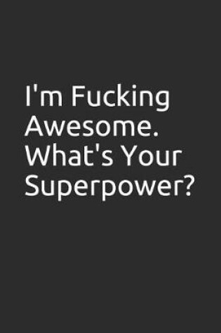 Cover of I'm Fucking Awesome. What's Your Superpower?