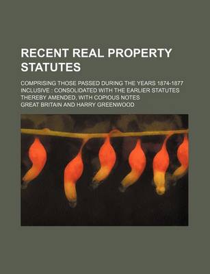 Book cover for Recent Real Property Statutes; Comprising Those Passed During the Years 1874-1877 Inclusive