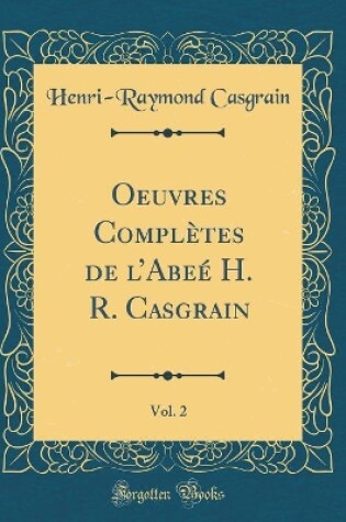 Cover of Oeuvres Complètes de lAbeé H. R. Casgrain, Vol. 2 (Classic Reprint)