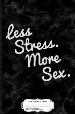 Cover of Less Stress and More Sex Composition Notebook