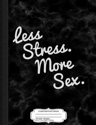 Book cover for Less Stress and More Sex Composition Notebook