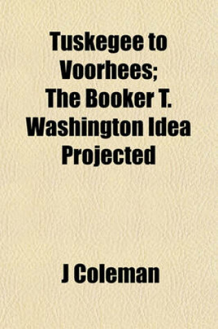 Cover of Tuskegee to Voorhees; The Booker T. Washington Idea Projected