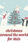 Book cover for Christmas Around The World For Kids