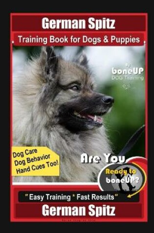 Cover of German Spitz Training Book for Dogs & Puppies By BoneUP DOG Training, Dog Care, Dog Behavior, Hand Cues Too! Are You Ready to Bone Up? Easy Training * Fast Results German Spitz