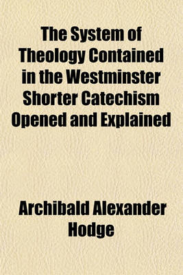 Book cover for The System of Theology, Contained in the Westminster Shorter Catechism Opened and Explained