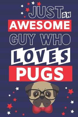 Book cover for Just an Awesome Guy Who Loves Pugs