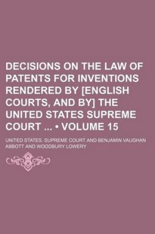 Cover of Decisions on the Law of Patents for Inventions Rendered by [English Courts, and By] the United States Supreme Court (Volume 15)