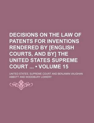 Book cover for Decisions on the Law of Patents for Inventions Rendered by [English Courts, and By] the United States Supreme Court (Volume 15)