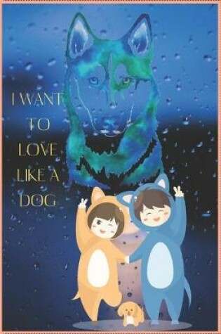 Cover of I Want to Love Like a Dog