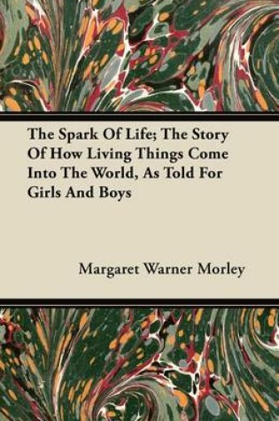 Cover of The Spark Of Life; The Story Of How Living Things Come Into The World, As Told For Girls And Boys