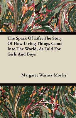 Book cover for The Spark Of Life; The Story Of How Living Things Come Into The World, As Told For Girls And Boys