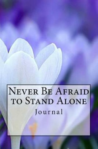 Cover of Never Be Afraid to Stand Alone Journal