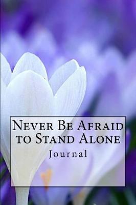 Book cover for Never Be Afraid to Stand Alone Journal