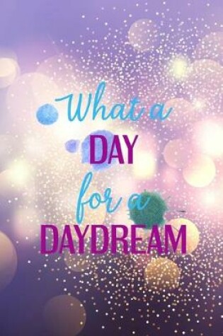 Cover of What A Day For A Daydream