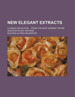 Book cover for New Elegant Extracts; A Unique Selection from the Most Eminent Prose and Epistolary Writers