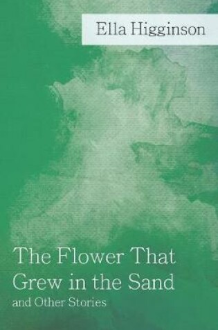 Cover of The Flower That Grew in the Sand and Other Stories