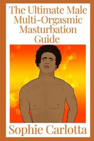 Cover of The Ultimate Male Multi-Orgasmic Masturbation Guide