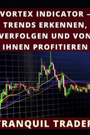 Cover of Vortex Indicator - Trends Erkennen, Verfolgen Und Von Ihnen Profitieren