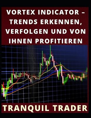 Book cover for Vortex Indicator - Trends Erkennen, Verfolgen Und Von Ihnen Profitieren