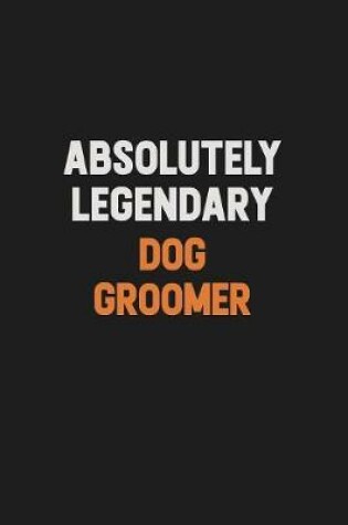 Cover of Absolutely Legendary Dog Groomer