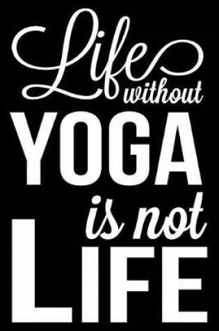 Cover of Life Without Yoga Is Not Life