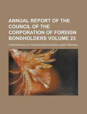 Book cover for Annual Report of the Council of the Corporation of Foreign Bondholders Volume 23