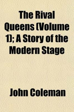 Cover of The Rival Queens (Volume 1); A Story of the Modern Stage
