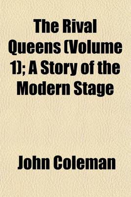 Book cover for The Rival Queens (Volume 1); A Story of the Modern Stage