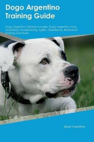 Cover of Dogo Argentino Training Guide Dogo Argentino Training Includes