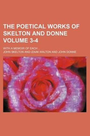 Cover of The Poetical Works of Skelton and Donne Volume 3-4; With a Memoir of Each