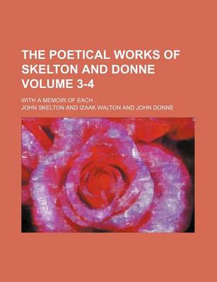 Book cover for The Poetical Works of Skelton and Donne Volume 3-4; With a Memoir of Each