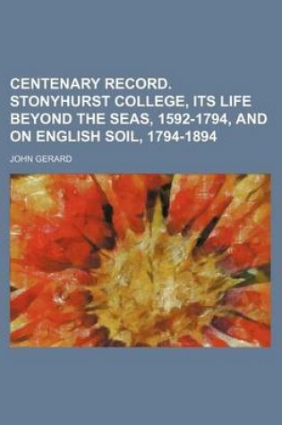 Cover of Centenary Record. Stonyhurst College, Its Life Beyond the Seas, 1592-1794, and on English Soil, 1794-1894