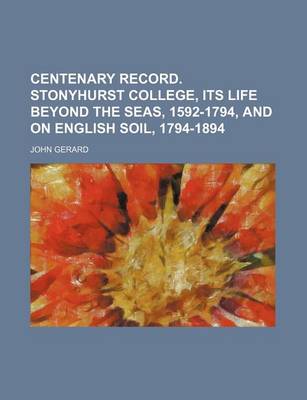 Book cover for Centenary Record. Stonyhurst College, Its Life Beyond the Seas, 1592-1794, and on English Soil, 1794-1894